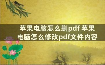 苹果电脑怎么删pdf 苹果电脑怎么修改pdf文件内容